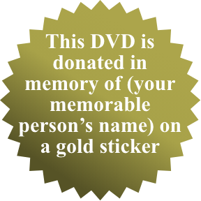 This DVD is donated in memory of (your memorable person’s name) on a gold sticker